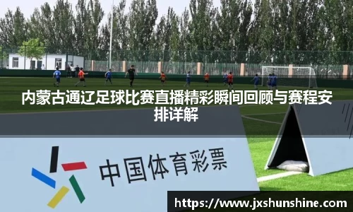 内蒙古通辽足球比赛直播精彩瞬间回顾与赛程安排详解