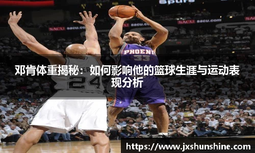 邓肯体重揭秘：如何影响他的篮球生涯与运动表现分析