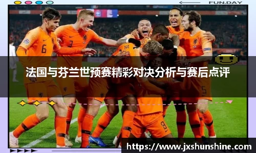 法国与芬兰世预赛精彩对决分析与赛后点评