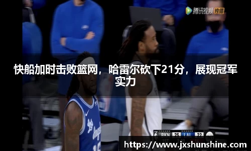 快船加时击败篮网，哈雷尔砍下21分，展现冠军实力